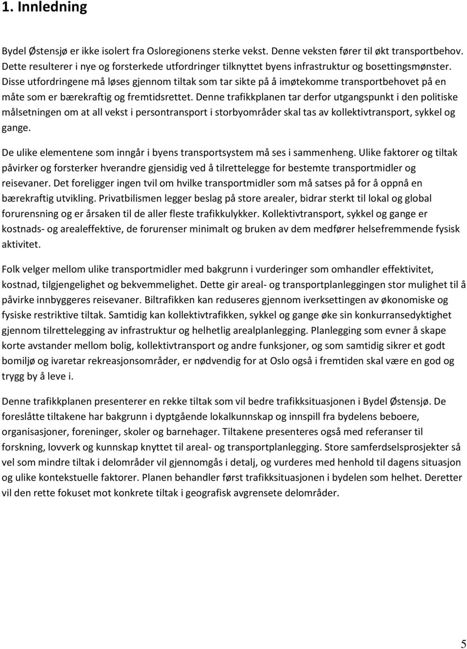 Disse utfordringene må løses gjennom tiltak som tar sikte på å imøtekomme transportbehovet på en måte som er bærekraftig og fremtidsrettet.