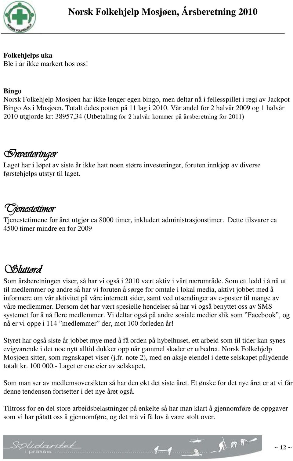 Vår andel for 2 halvår 2009 og 1 halvår 2010 utgjorde kr: 38957,34 (Utbetaling for 2 halvår kommer på årsberetning for 2011) Investeringer Laget har i løpet av siste år ikke hatt noen større