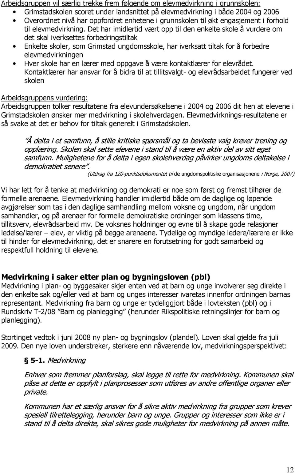 Det har imidlertid vært opp til den enkelte skole å vurdere om det skal iverksettes forbedringstiltak Enkelte skoler, som Grimstad ungdomsskole, har iverksatt tiltak for å forbedre elevmedvirkningen