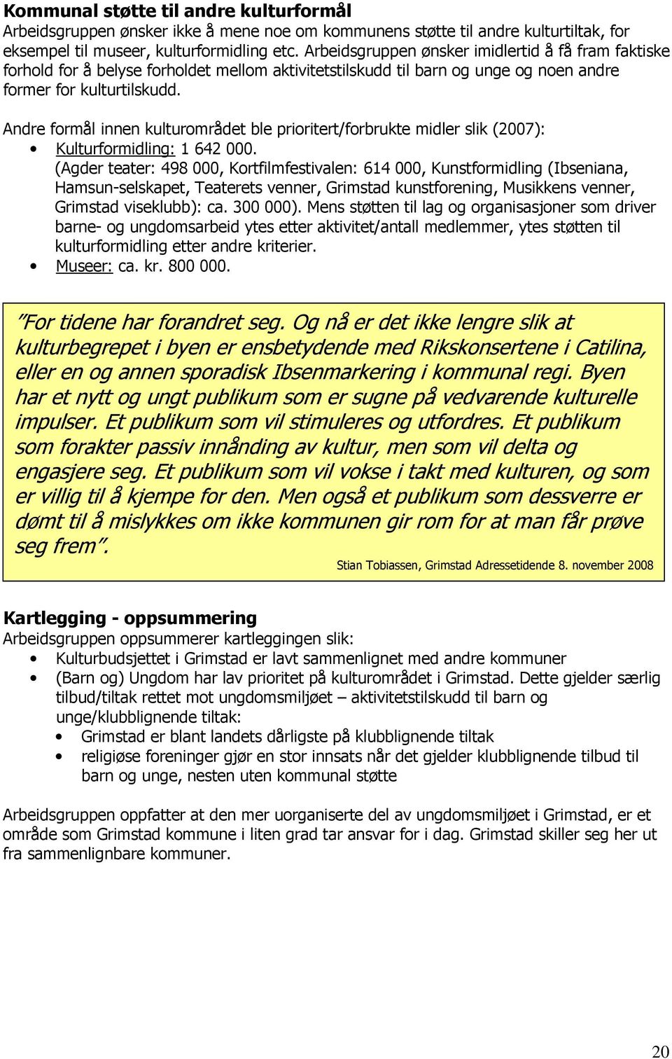 Andre formål innen kulturområdet ble prioritert/forbrukte midler slik (2007): Kulturformidling: 1 642 000.