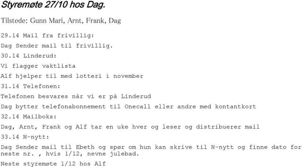 14 Telefonen: Telefonen besvares når vi er på Linderud Dag bytter telefonabonnement til Onecall eller andre med kontantkort 32.