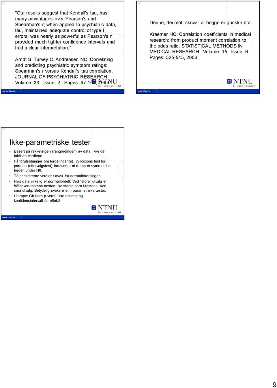 Arndt S, Turvey C, Andreasen NC: Correlating and predicting psychiatric symptom ratings: Spearman's r versus Kendall's tau correlation.