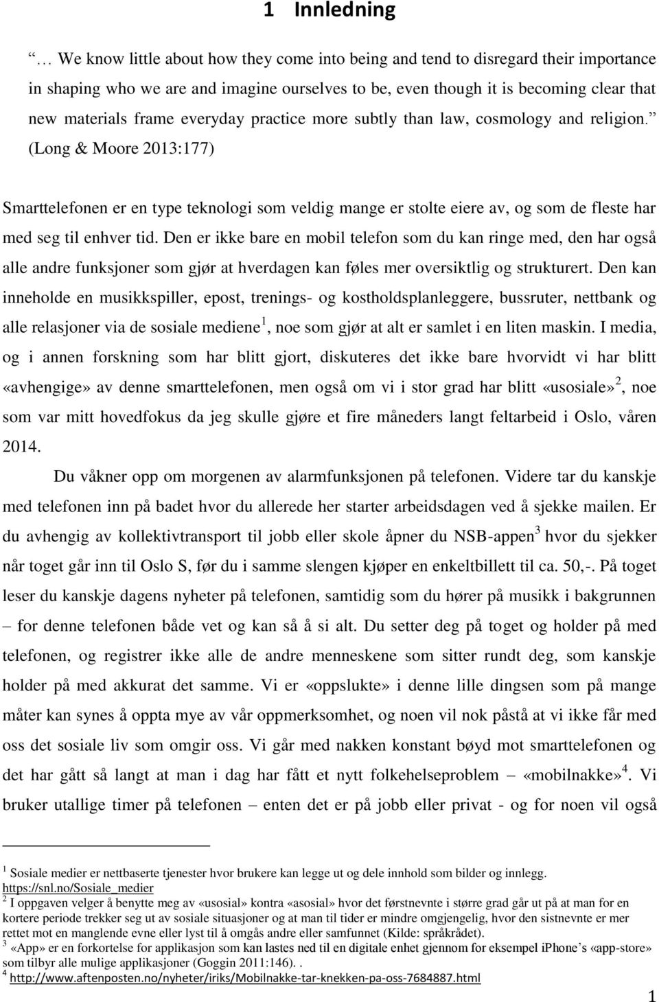 (Long & Moore 2013:177) Smarttelefonen er en type teknologi som veldig mange er stolte eiere av, og som de fleste har med seg til enhver tid.