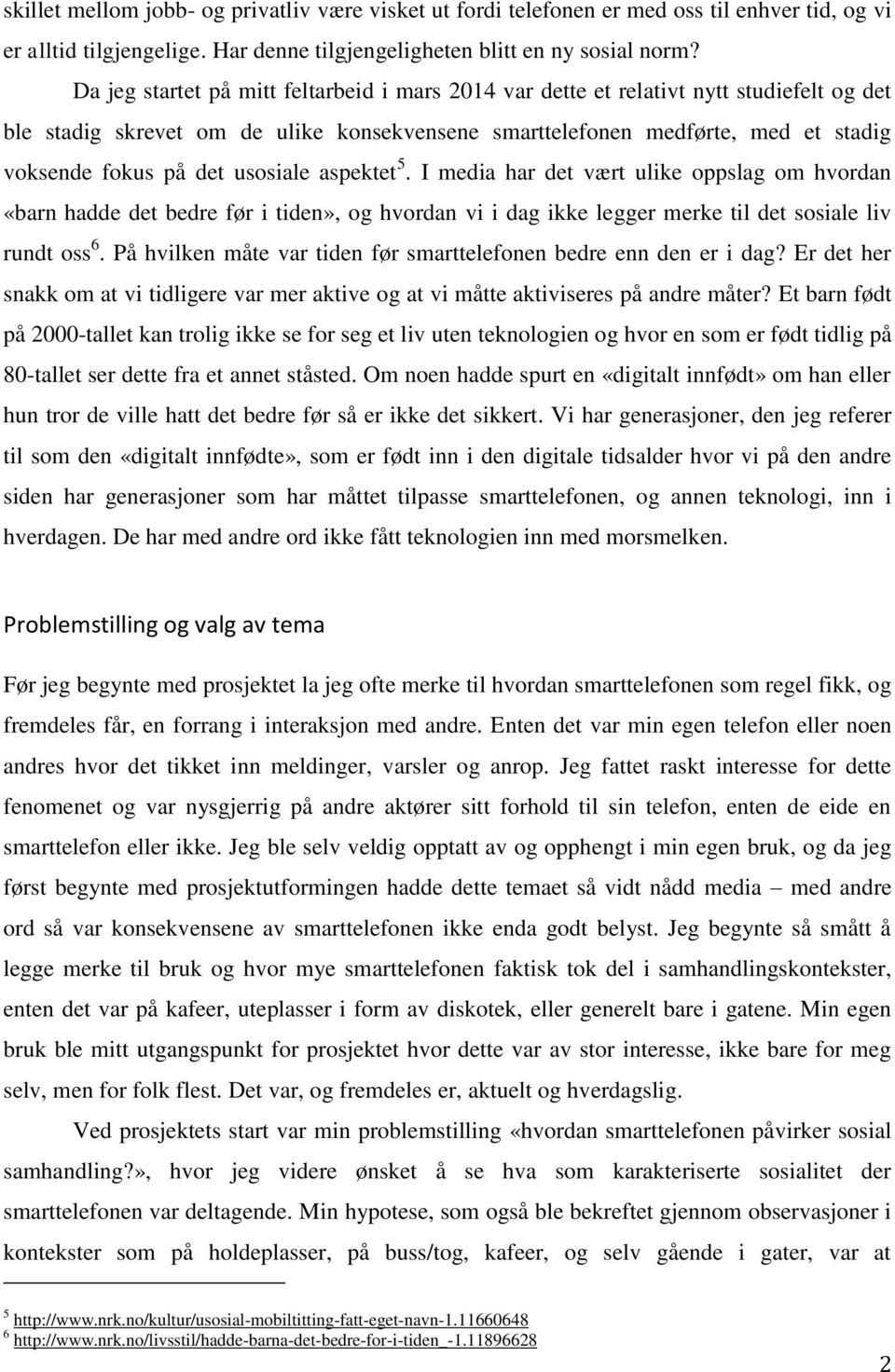 usosiale aspektet 5. I media har det vært ulike oppslag om hvordan «barn hadde det bedre før i tiden», og hvordan vi i dag ikke legger merke til det sosiale liv rundt oss 6.