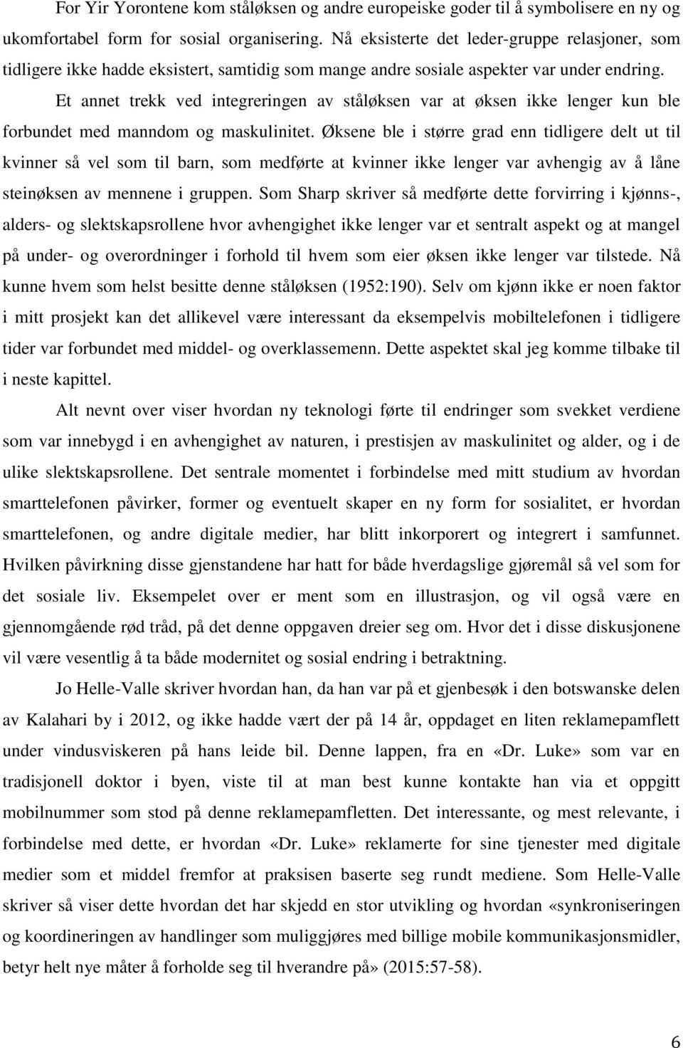 Et annet trekk ved integreringen av ståløksen var at øksen ikke lenger kun ble forbundet med manndom og maskulinitet.