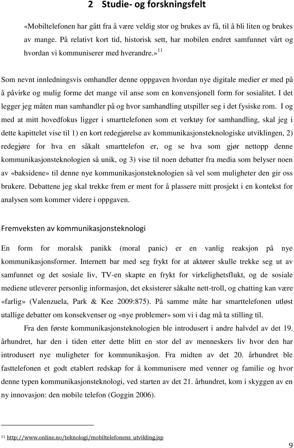 » 11 Som nevnt innledningsvis omhandler denne oppgaven hvordan nye digitale medier er med på å påvirke og mulig forme det mange vil anse som en konvensjonell form for sosialitet.