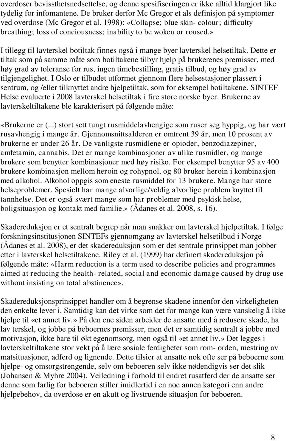 1998): «Collapse; blue skin- colour; difficulty breathing; loss of conciousness; inability to be woken or roused.» I tillegg til lavterskel botiltak finnes også i mange byer lavterskel helsetiltak.