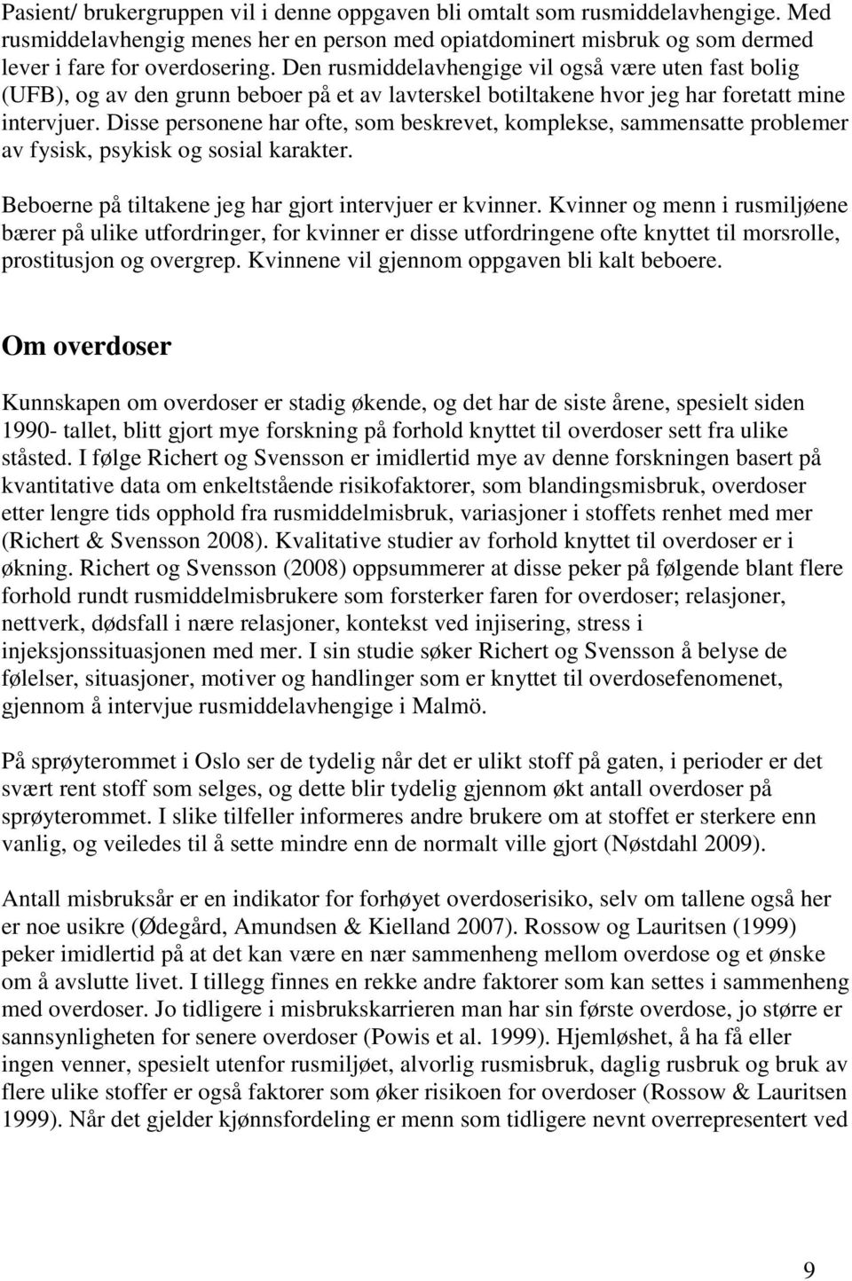 Disse personene har ofte, som beskrevet, komplekse, sammensatte problemer av fysisk, psykisk og sosial karakter. Beboerne på tiltakene jeg har gjort intervjuer er kvinner.