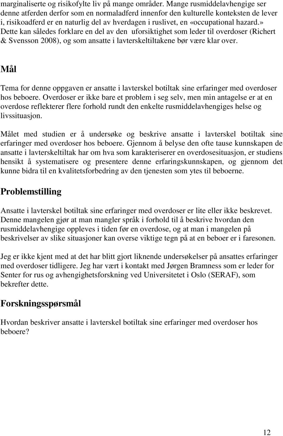 » Dette kan således forklare en del av den uforsiktighet som leder til overdoser (Richert & Svensson 2008), og som ansatte i lavterskeltiltakene bør være klar over.