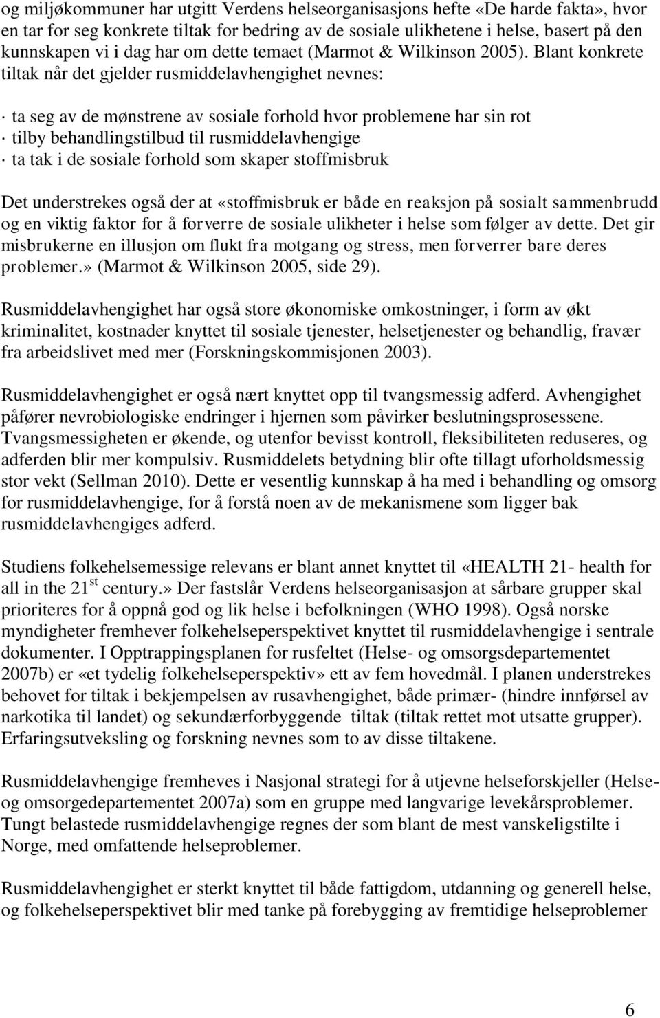 Blant konkrete tiltak når det gjelder rusmiddelavhengighet nevnes: ta seg av de mønstrene av sosiale forhold hvor problemene har sin rot tilby behandlingstilbud til rusmiddelavhengige ta tak i de