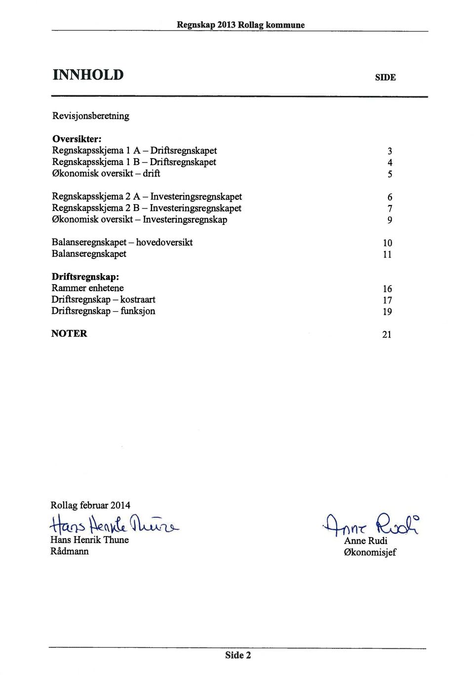 Regnskapsskjema 2 A 6 Regnskapsskjema 2 B 7 økonomisk oversikt 9 Balanseregnskapet 1 Balanseregnskapet 11 Driftsregnskap: Rammer