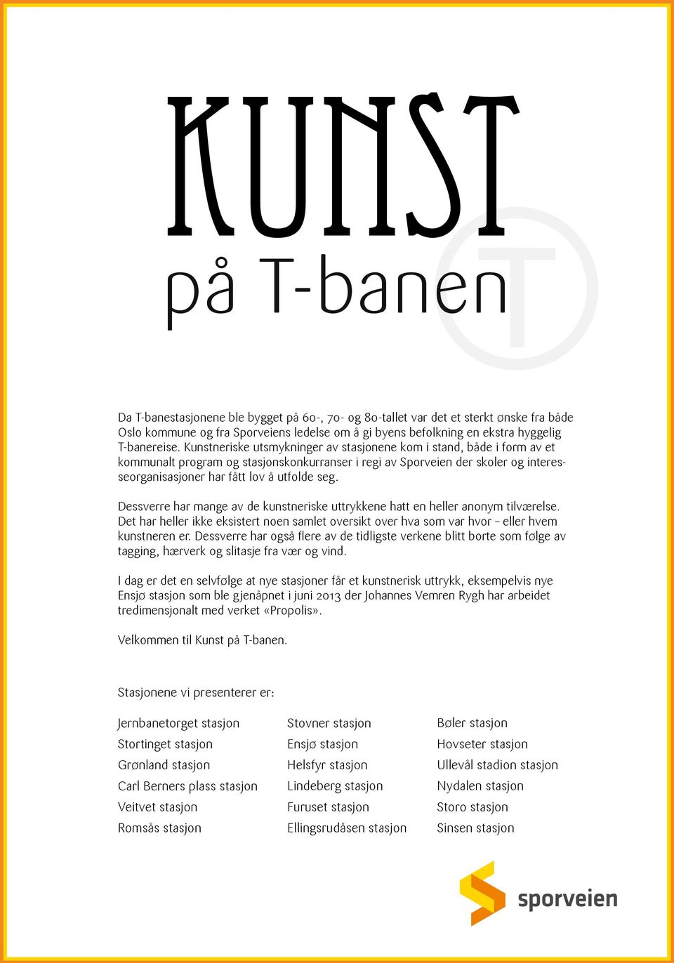 Dessverre har mange av de kunstneriske uttrykkene hatt en heller anonym tilværelse. Det har heller ikke eksistert noen samlet oversikt over hva som var hvor eller hvem kunstneren er.