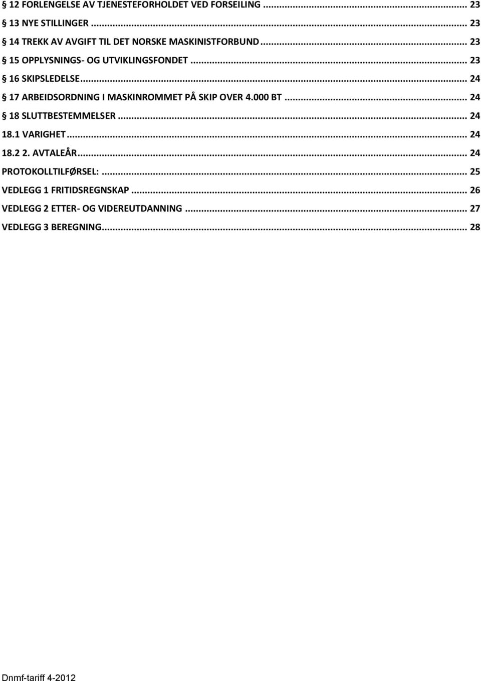 .. 23 16 SKIPSLEDELSE... 24 17 ARBEIDSORDNING I MASKINROMMET PÅ SKIP OVER 4.000 BT... 24 18 SLUTTBESTEMMELSER.