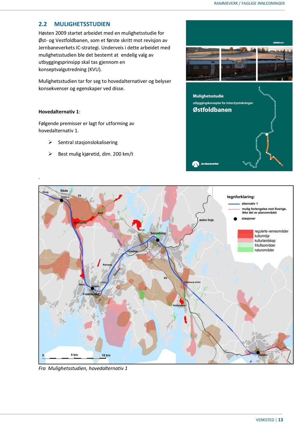 IC-strategi. Underveis i dette arbeidet med mulighetsstudien ble det bestemt at endelig valg av utbyggingsprinsipp skal tas gjennom en konseptvalgutredning (KVU).