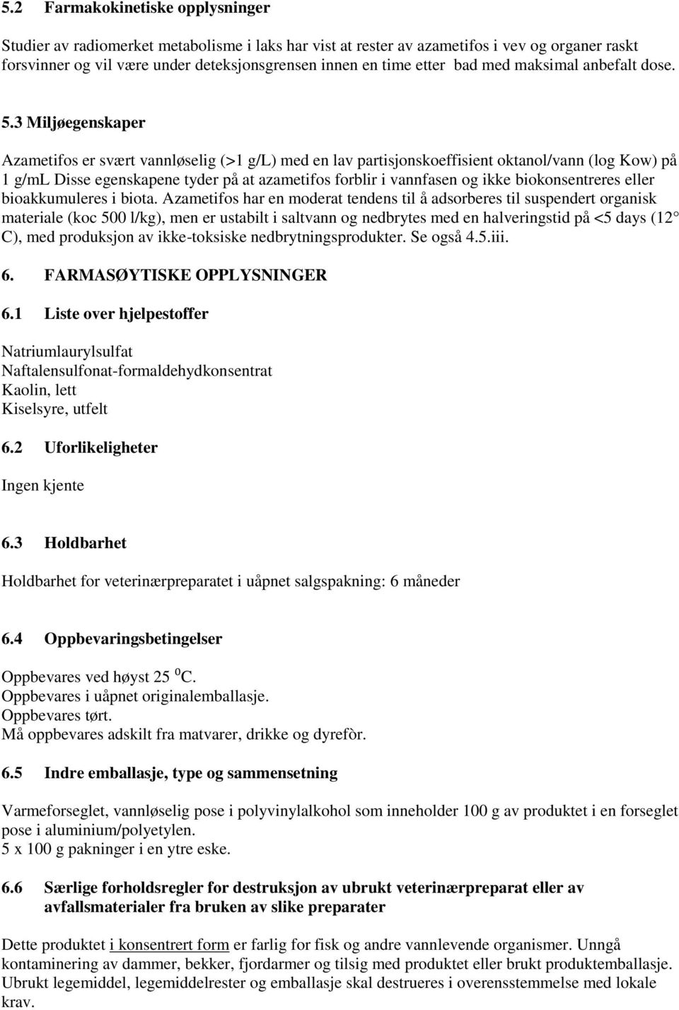 3 Miljøegenskaper Azametifos er svært vannløselig (>1 g/l) med en lav partisjonskoeffisient oktanol/vann (log Kow) på 1 g/ml Disse egenskapene tyder på at azametifos forblir i vannfasen og ikke