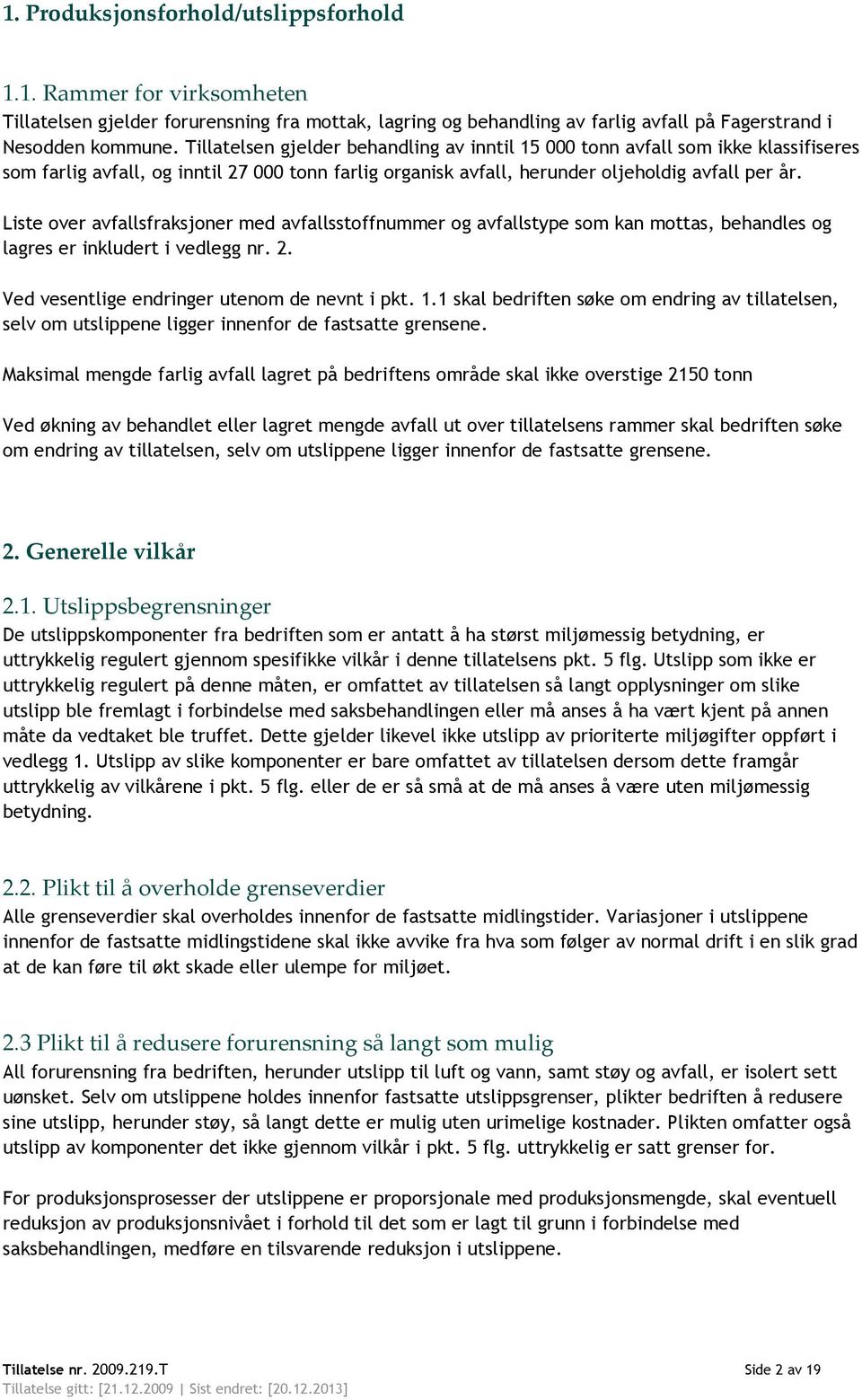 Liste over avfallsfraksjoner med avfallsstoffnummer og avfallstype som kan mottas, behandles og lagres er inkludert i vedlegg nr. 2. Ved vesentlige endringer utenom de nevnt i pkt. 1.