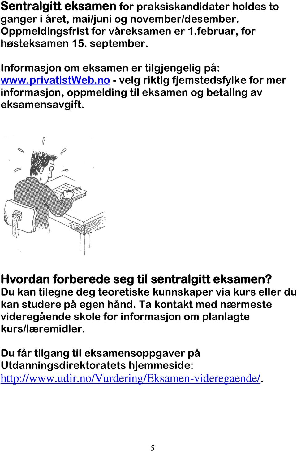 no - velg riktig fjemstedsfylke for mer informasjon, oppmelding til eksamen og betaling av eksamensavgift. Hvordan forberede seg til sentralgitt eksamen?