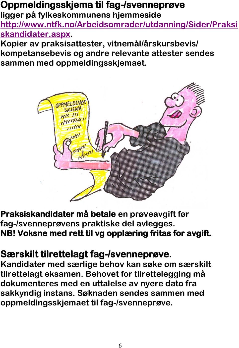 Praksiskandidater må betale en prøveavgift før fag-/svenneprøvens praktiske del avlegges. NB! Voksne med rett til vg opplæring fritas for avgift.