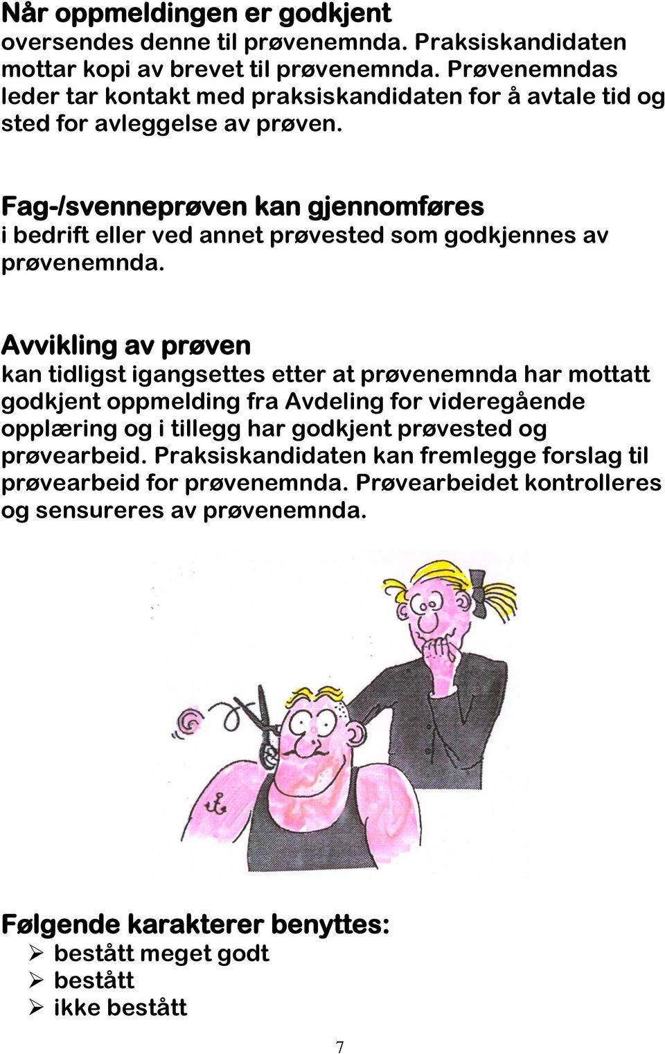 Fag-/svenneprøven kan gjennomføres i bedrift eller ved annet prøvested som godkjennes av prøvenemnda.