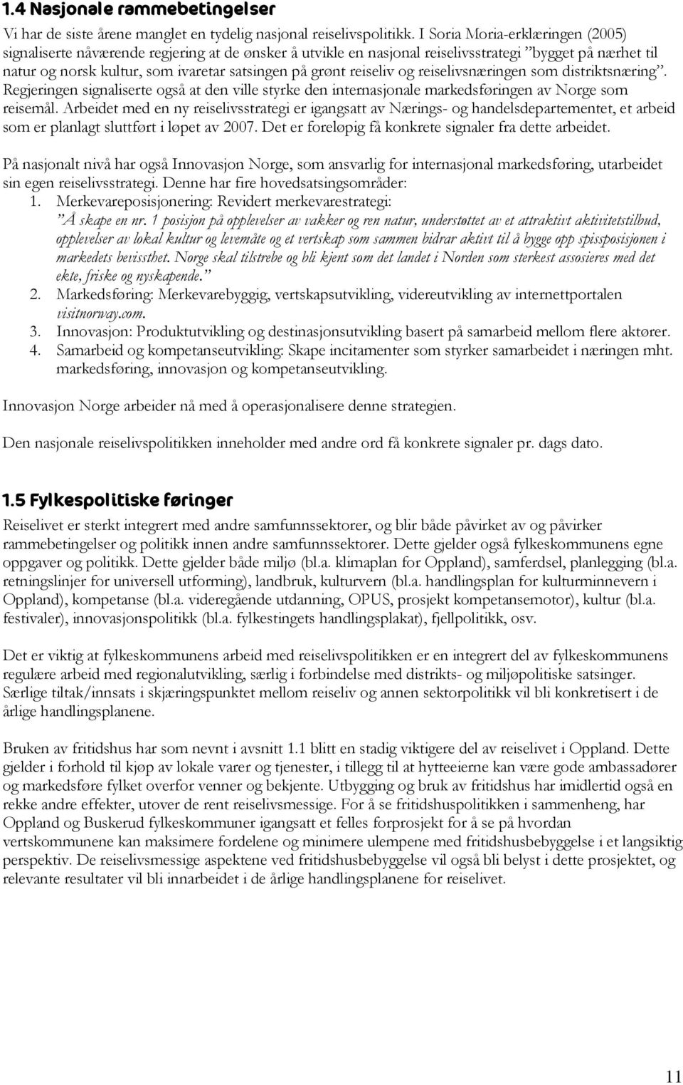 reiseliv og reiselivsnæringen som distriktsnæring. Regjeringen signaliserte også at den ville styrke den internasjonale markedsføringen av Norge som reisemål.