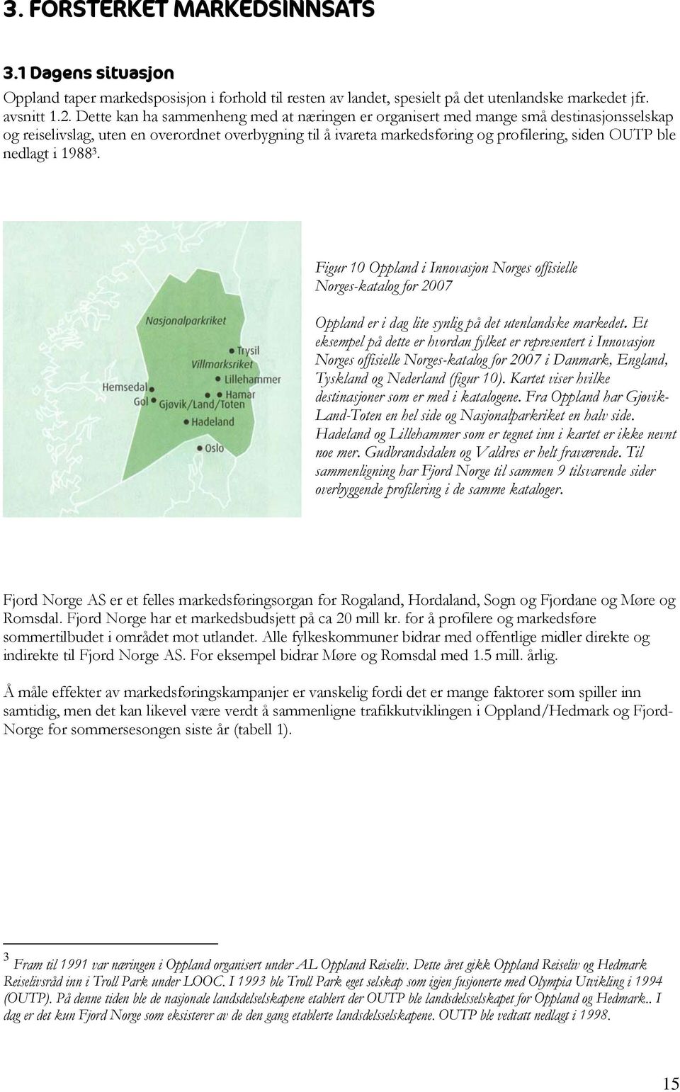 nedlagt i 1988 3. Figur 10 Oppland i Innovasjon Norges offisielle Norges-katalog for 2007 Oppland er i dag lite synlig på det utenlandske markedet.