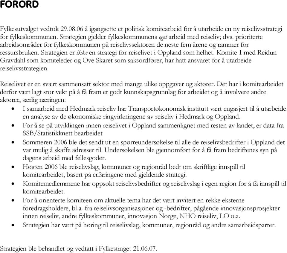 Strategien er ikke en strategi for reiselivet i Oppland som helhet. Komite 1 med Reidun Gravdahl som komiteleder og Ove Skaret som saksordfører, har hatt ansvaret for å utarbeide reiselivsstrategien.