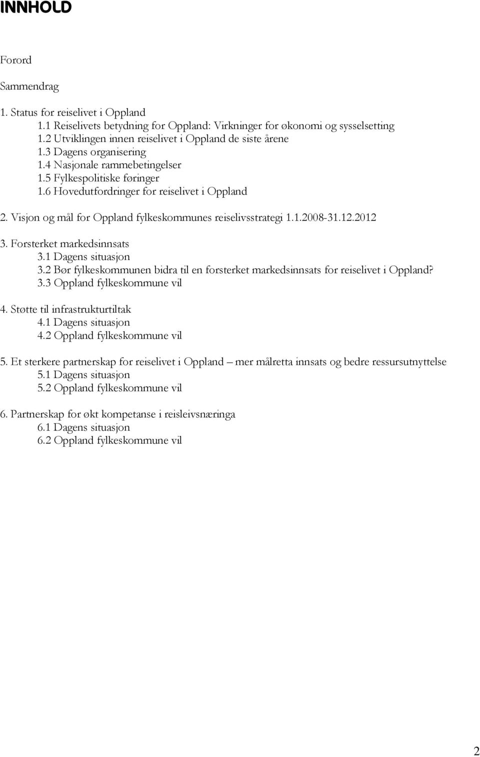 12.2012 3. Forsterket markedsinnsats 3.1 Dagens situasjon 3.2 Bør fylkeskommunen bidra til en forsterket markedsinnsats for reiselivet i Oppland? 3.3 Oppland fylkeskommune vil 4.