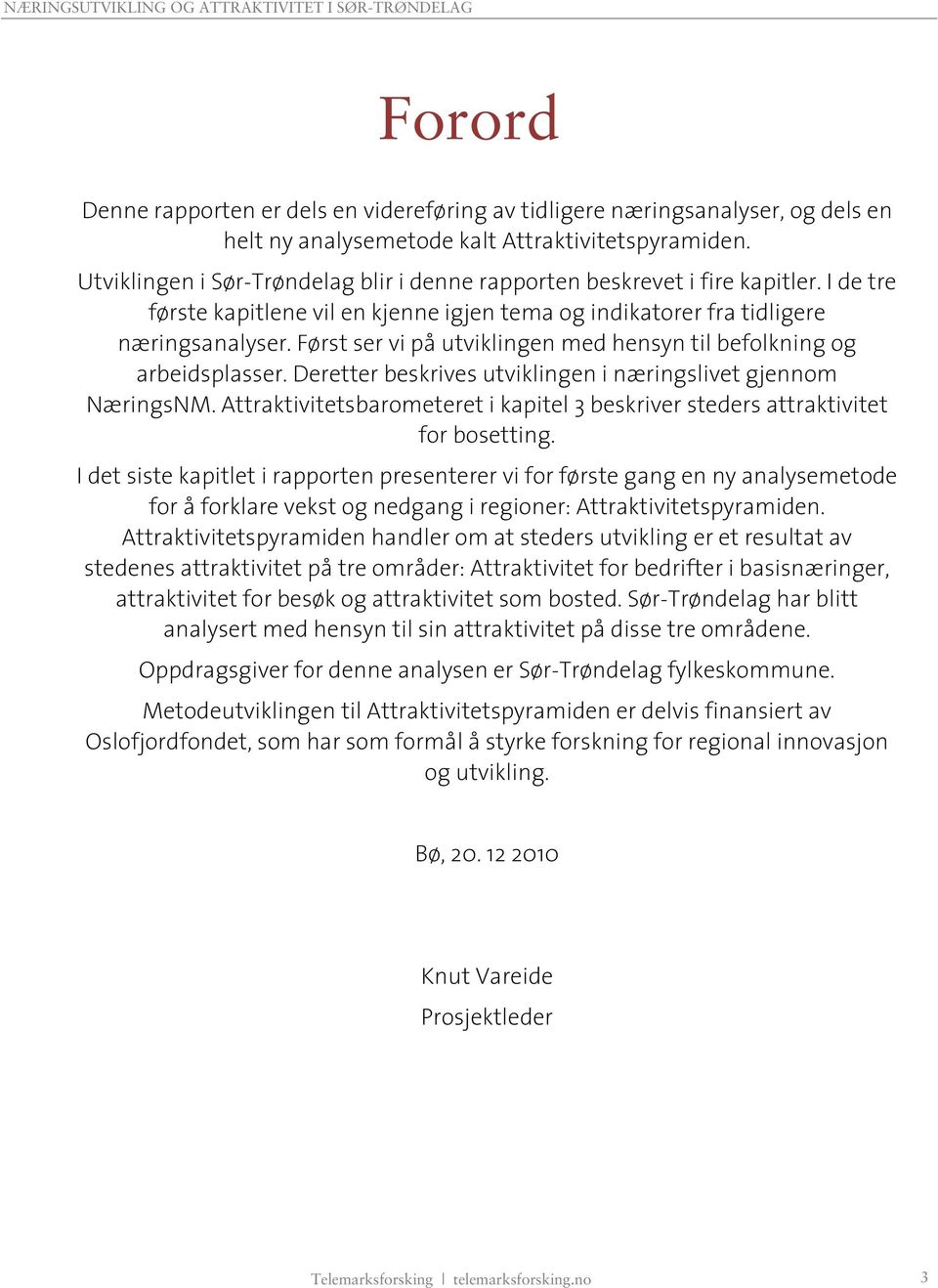 Først ser vi på utviklingen med hensyn til befolkning og arbeidsplasser. Deretter beskrives utviklingen i næringslivet gjennom NæringsNM.