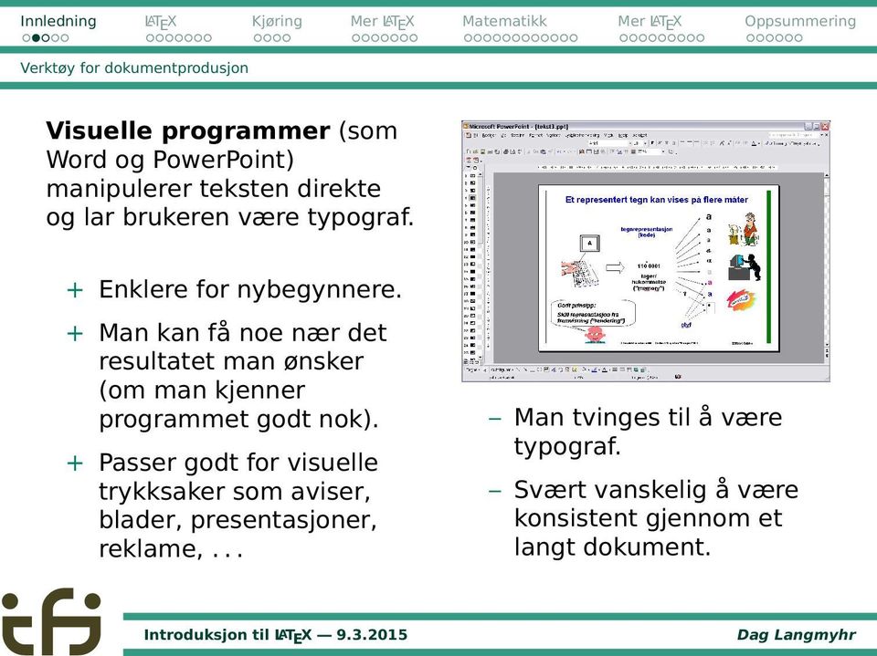 + Man kan få noe nær det resultatet man ønsker (om man kjenner programmet godt nok).