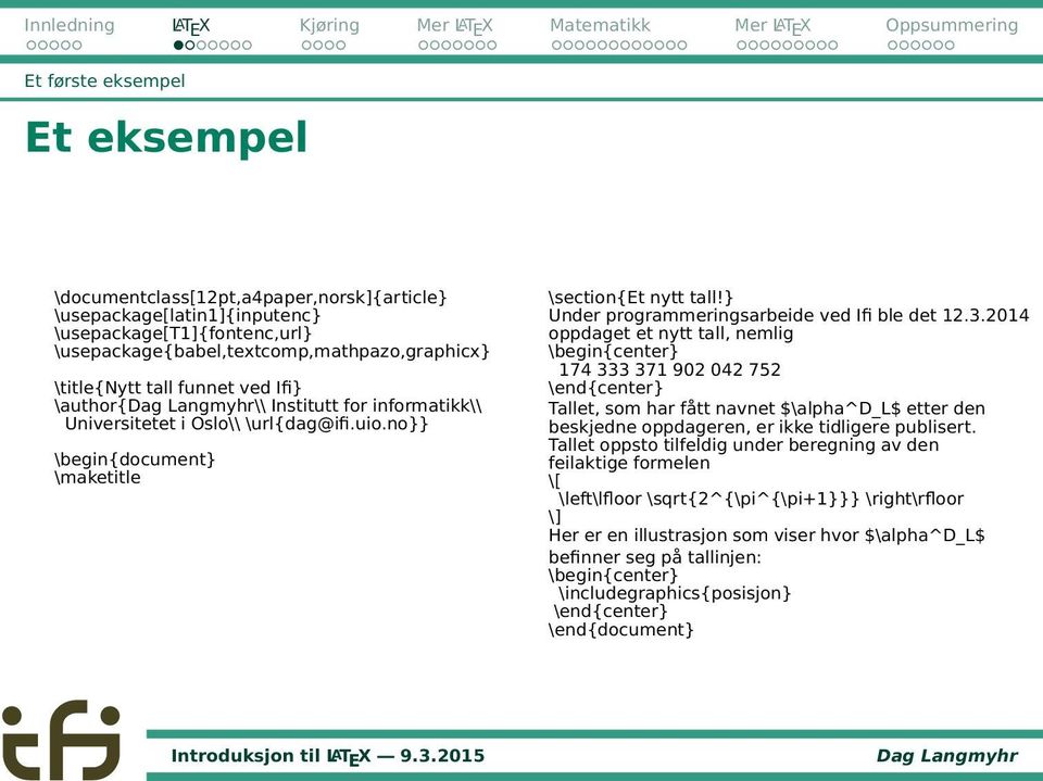 3.2014 oppdaget et nytt tall, nemlig \begin{center} 174 333 371 902 042 752 \end{center} Tallet, som har fått navnet $\alpha^d_l$ etter den beskjedne oppdageren, er ikke tidligere publisert.