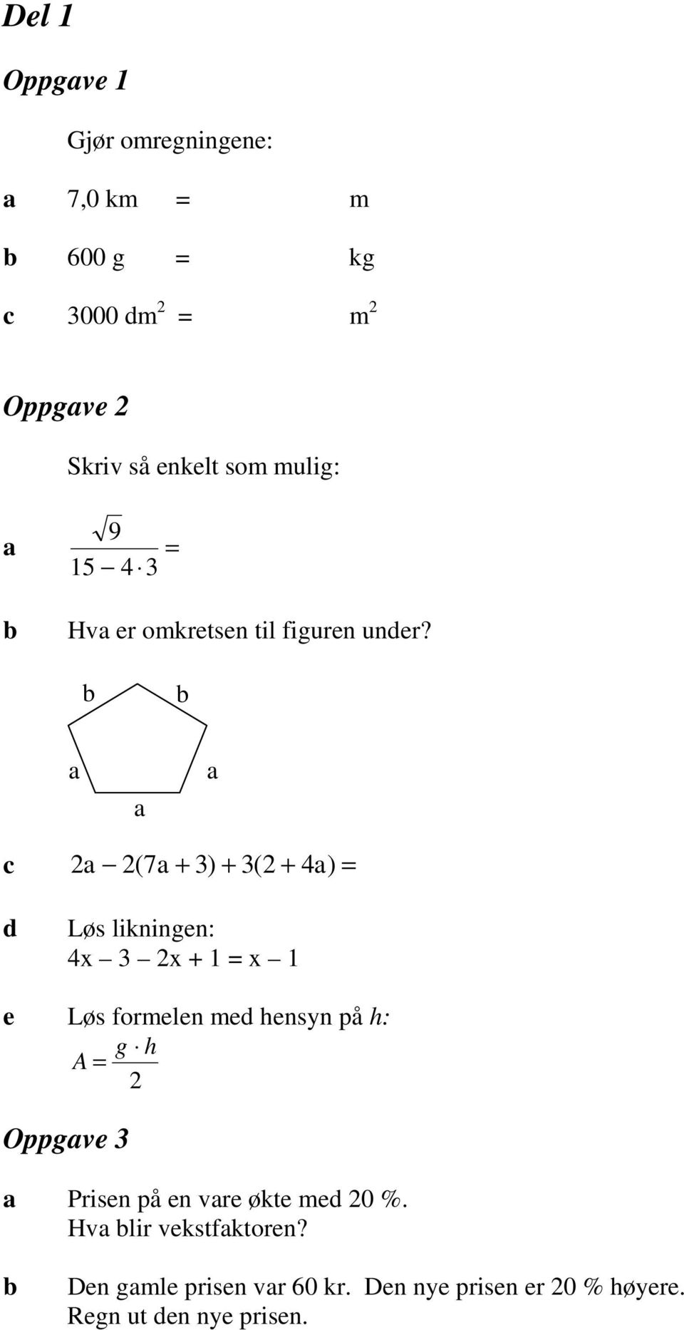 c 2 2(7 + 3) + 3(2 + 4) = d Løs likningen: 4x 3 2x + 1 = x 1 e Løs formelen med hensyn på h: g h A =