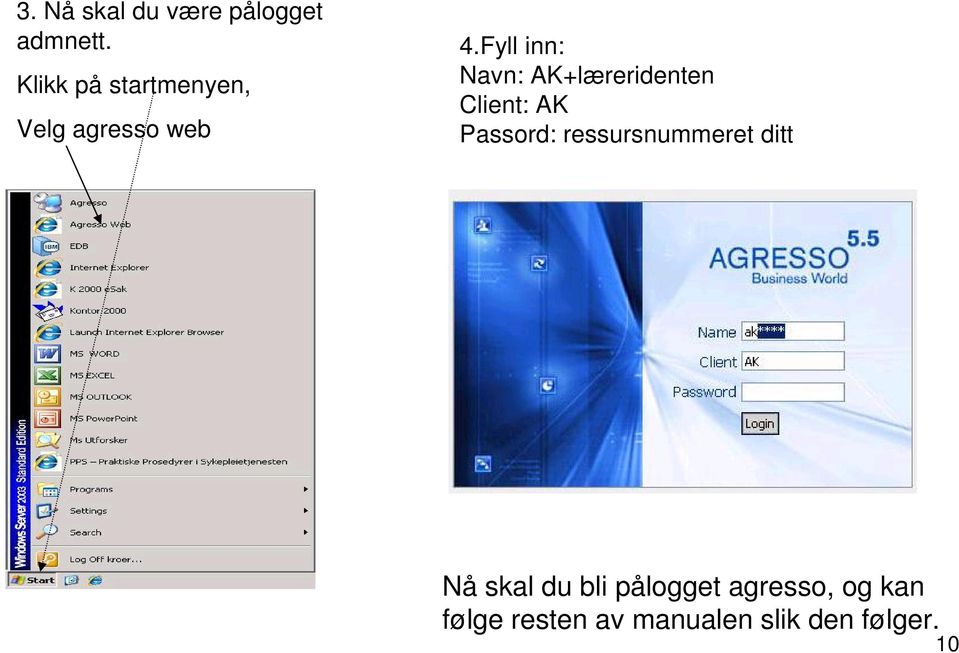 Fyll inn: Navn: AK+læreridenten Client: AK Passord: