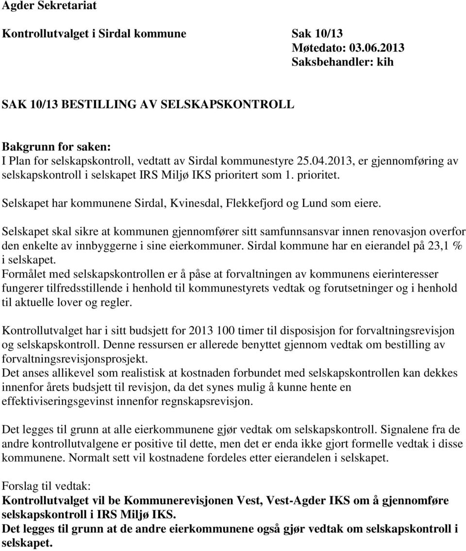 2013, er gjennomføring av selskapskontroll i selskapet IRS Miljø IKS prioritert som 1. prioritet. Selskapet har kommunene Sirdal, Kvinesdal, Flekkefjord og Lund som eiere.