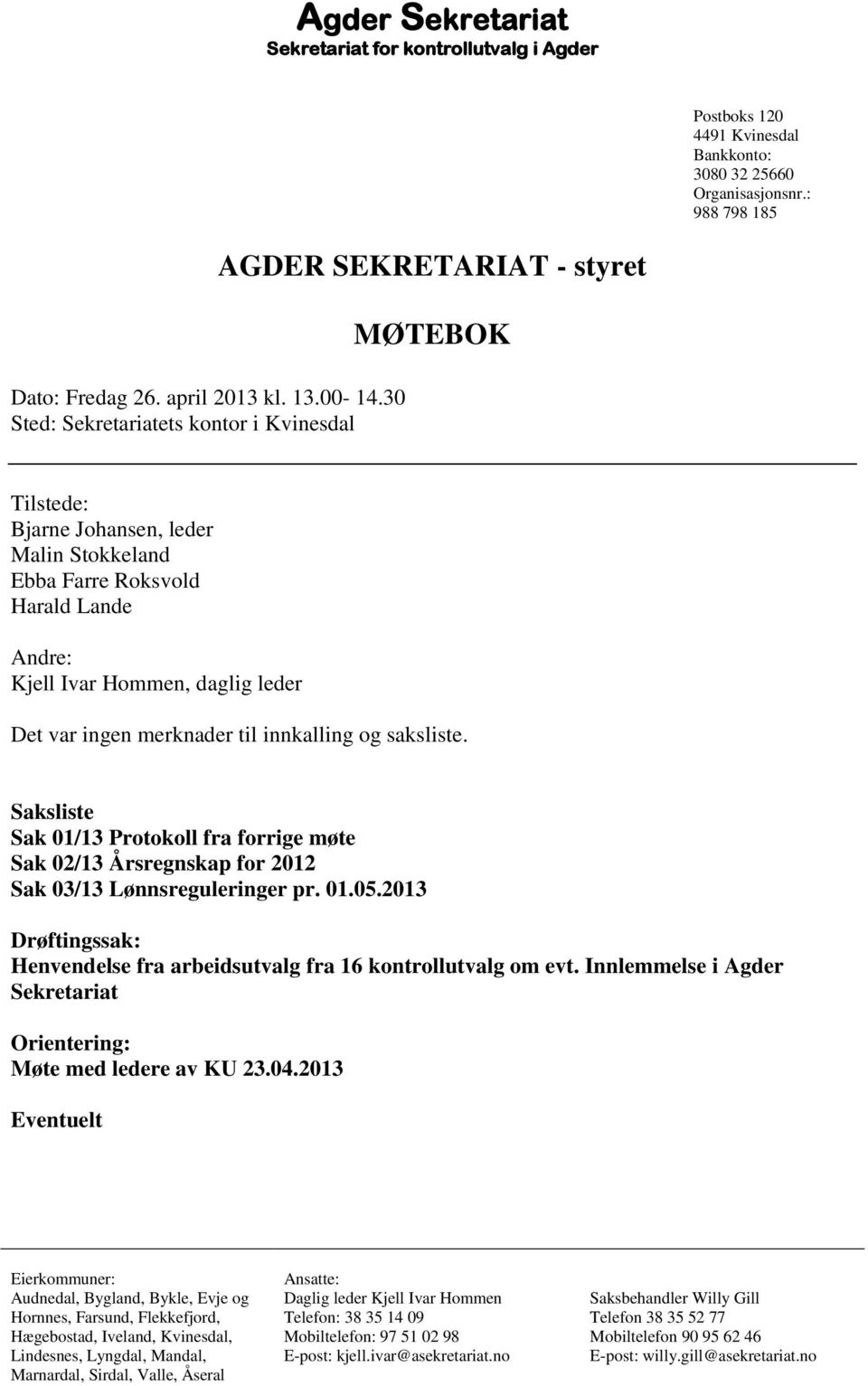 Det var ingen merknader til innkalling og saksliste. Saksliste Sak 01/13 Protokoll fra forrige møte Sak 02/13 Årsregnskap for 2012 Sak 03/13 Lønnsreguleringer pr. 01.05.