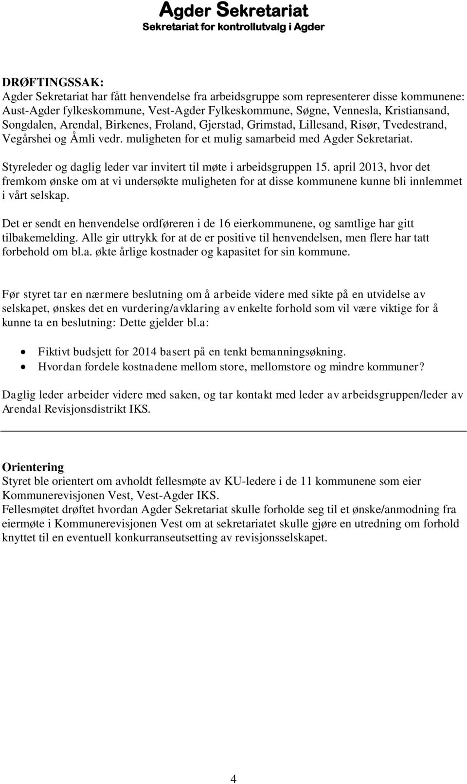 muligheten for et mulig samarbeid med Agder Sekretariat. Styreleder og daglig leder var invitert til møte i arbeidsgruppen 15.