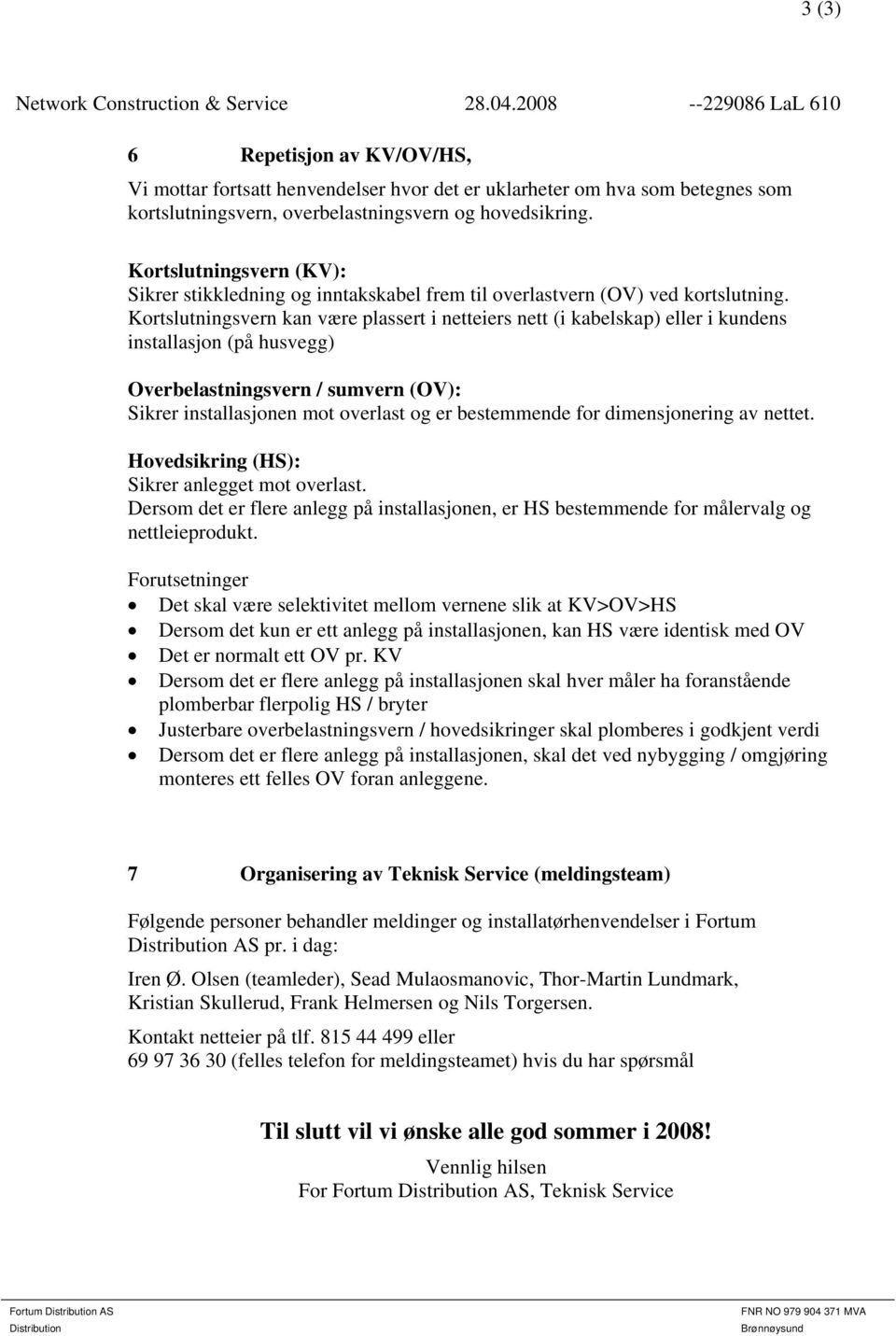 Kortslutningsvern (KV): Sikrer stikkledning og inntakskabel frem til overlastvern (OV) ved kortslutning.