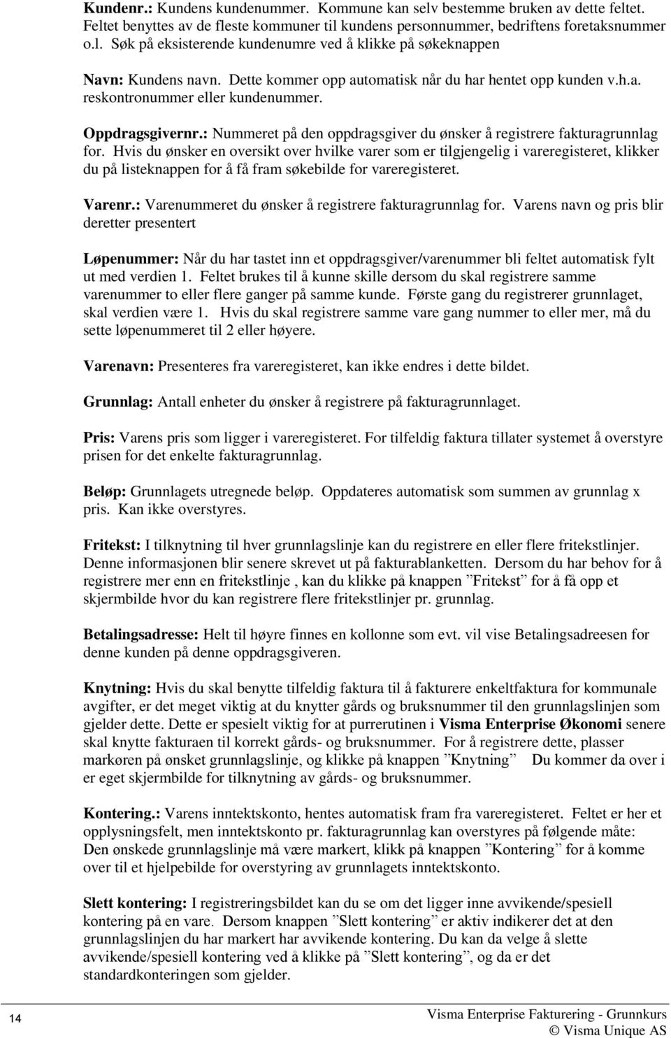 Hvis du ønsker en oversikt over hvilke varer som er tilgjengelig i vareregisteret, klikker du på listeknappen for å få fram søkebilde for vareregisteret. Varenr.