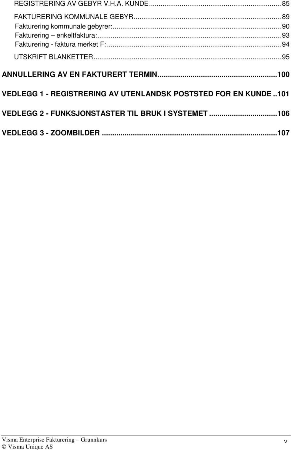 .. 95 ANNULLERING AV EN FAKTURERT TERMIN.... 100 VEDLEGG 1 - REGISTRERING AV UTENLANDSK POSTSTED FOR EN KUNDE.