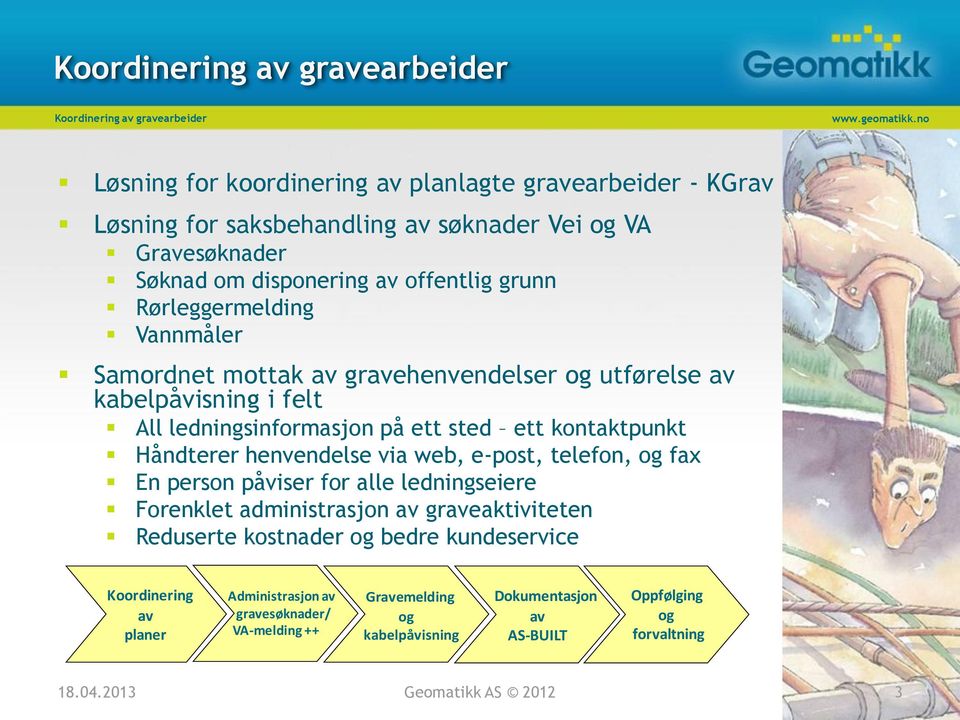 Håndterer henvendelse via web, e-post, telefon, og fax En person påviser for alle ledningseiere Forenklet administrasjon av graveaktiviteten Reduserte kostnader og bedre