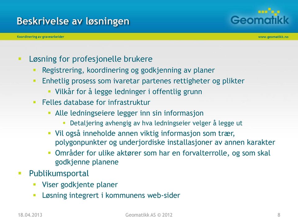 avhengig av hva ledningseier velger å legge ut Vil også inneholde annen viktig informasjon som trær, polygonpunkter og underjordiske installasjoner av annen karakter Områder