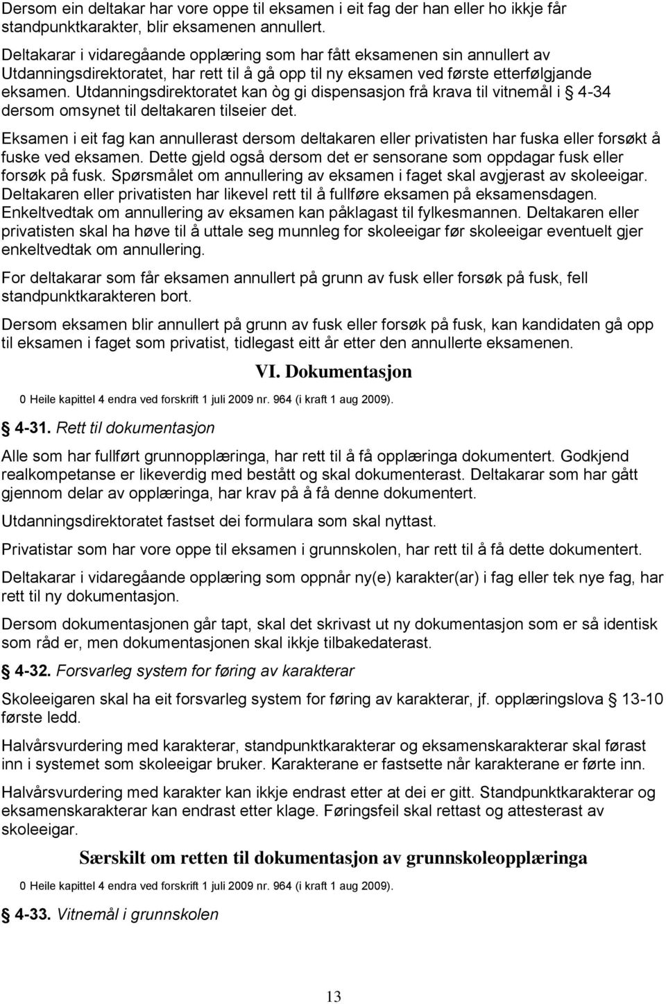 Utdanningsdirektoratet kan òg gi dispensasjon frå krava til vitnemål i 4-34 dersom omsynet til deltakaren tilseier det.