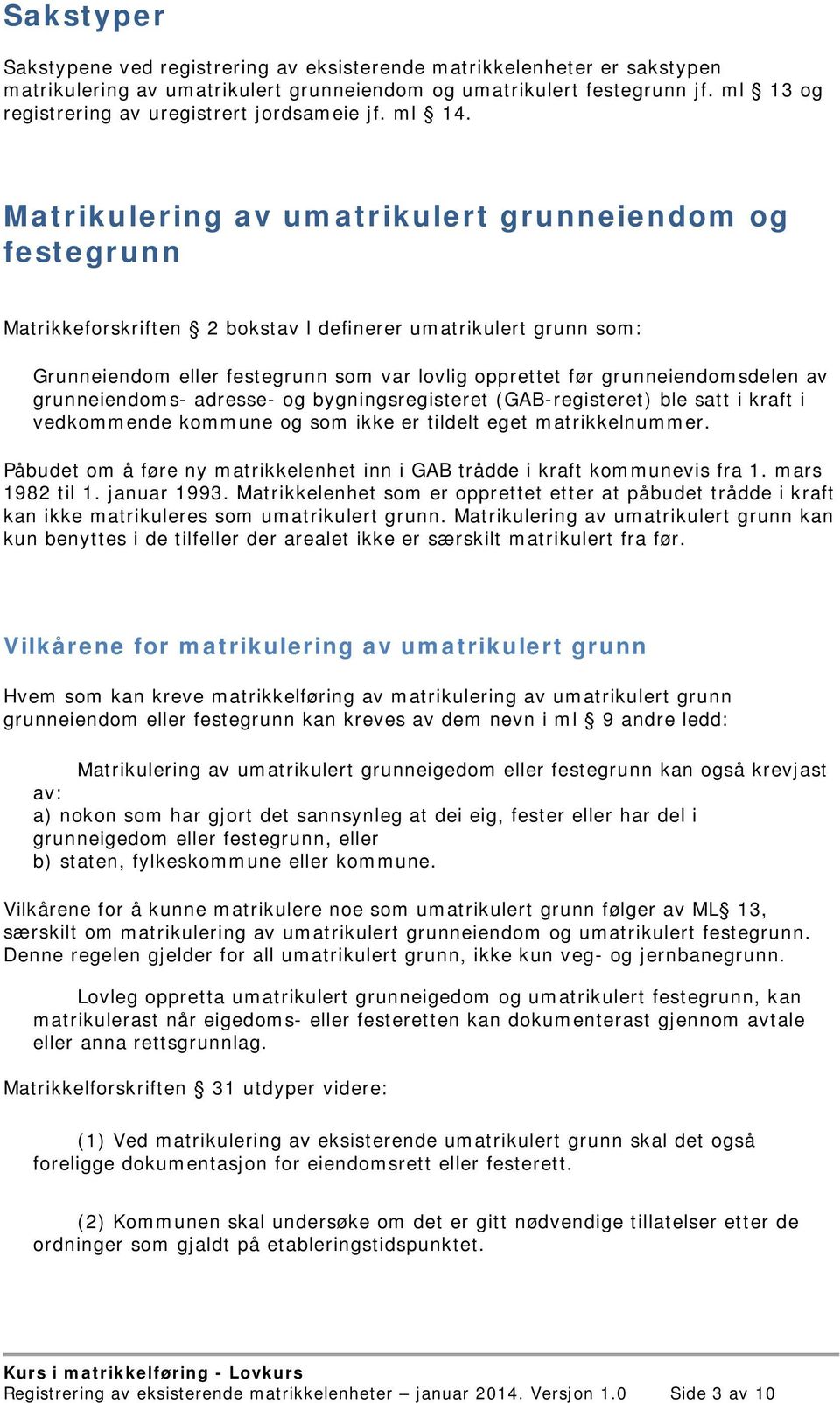 Matrikulering av umatrikulert grunneiendom og festegrunn Matrikkeforskriften 2 bokstav l definerer umatrikulert grunn som: Grunneiendom eller festegrunn som var lovlig opprettet før