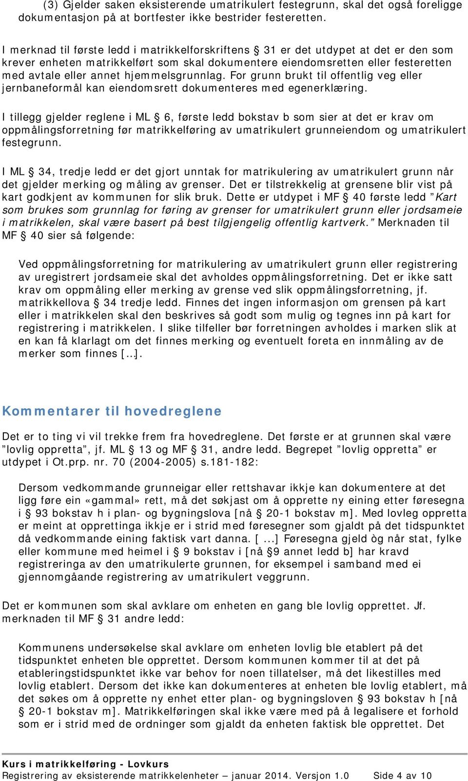 hjemmelsgrunnlag. For grunn brukt til offentlig veg eller jernbaneformål kan eiendomsrett dokumenteres med egenerklæring.