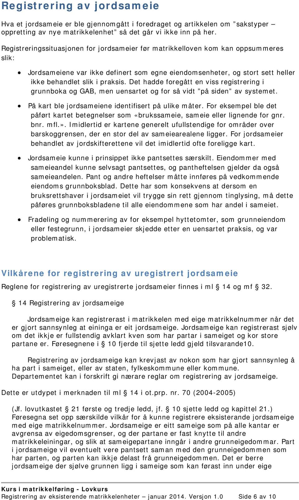 Det hadde foregått en viss registrering i grunnboka og GAB, men uensartet og for så vidt på siden av systemet. På kart ble jordsameiene identifisert på ulike måter.