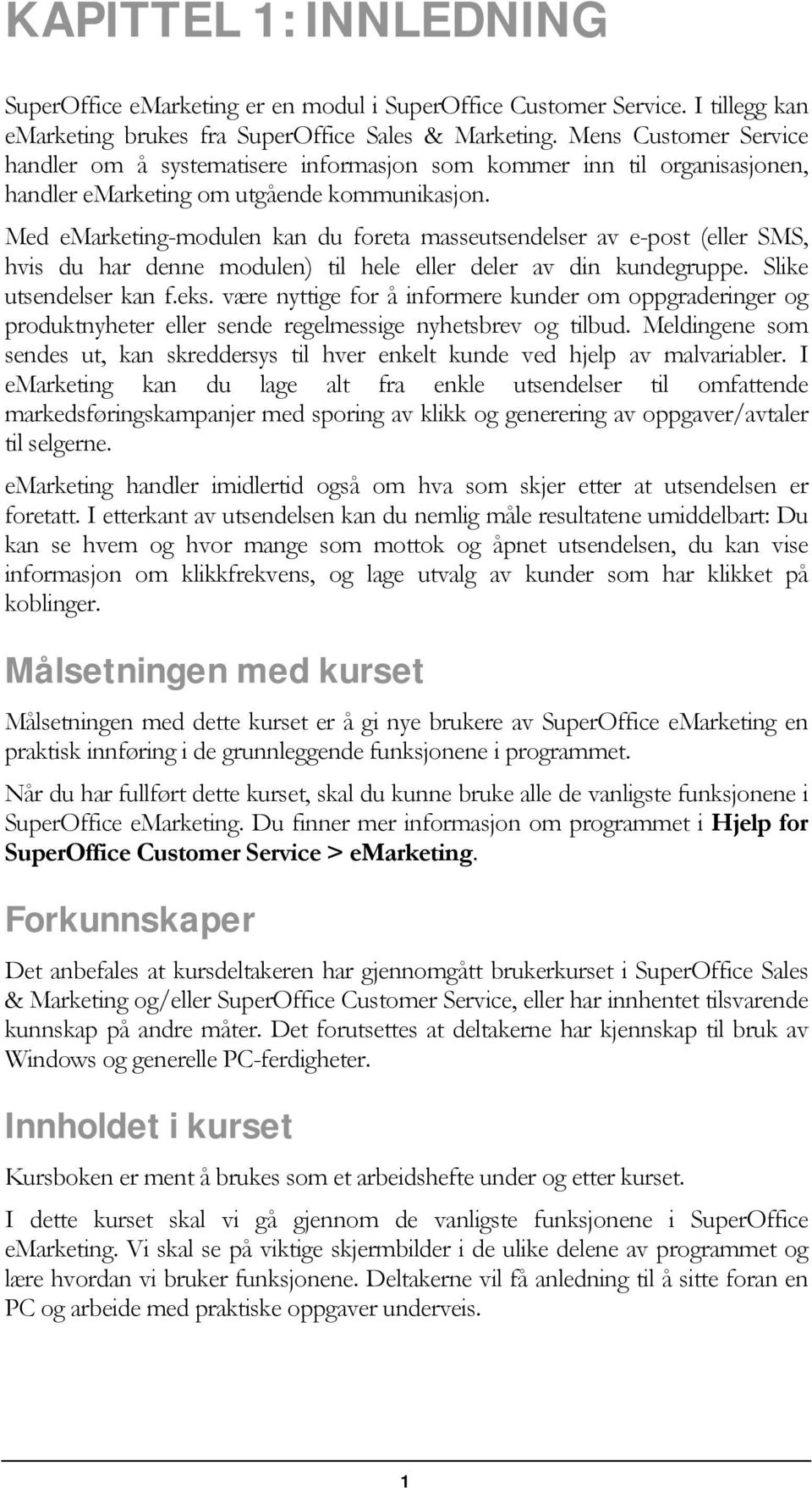 Med emarketing-modulen kan du foreta masseutsendelser av e-post (eller SMS, hvis du har denne modulen) til hele eller deler av din kundegruppe. Slike utsendelser kan f.eks.