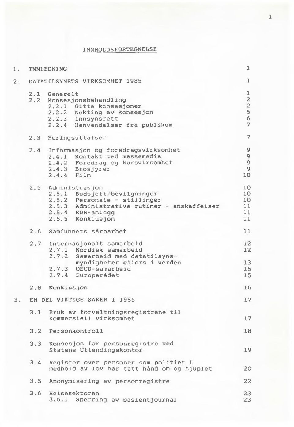 5.2 Personale - stillinger 10 2.5.3 Administrative rutiner - anskaffelser 11 2.5.4 EDB-anlegg 11 2.5.5 Konklusjon 11 2.6 Samfunnets sårbarhet 11 2.7 Internasjonalt samarbeid 12 2.7.1 Nordisk samarbeid 12 2.