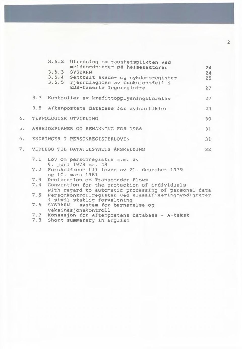 ENDRINGER I PERSONREGISTERLOVEN 31 7. VEDLEGG TIL DATATILSYNETS ÅRSMELDING 32 7.1 Lov om personregistre m.m. av 9. juni 1978 nr. 48 7.2 Forskriftene til loven av 21. desember 1979 og 10. mars 1981 7.