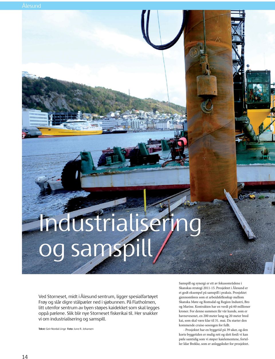 Tekst: Geir Nordal Linge Foto: June R. Johansen 14 Samspill og synergi er ett av fokusområdene i Skanskas strategi 2011-15. Prosjektet i Ålesund er et godt eksempel på samspill i praksis.