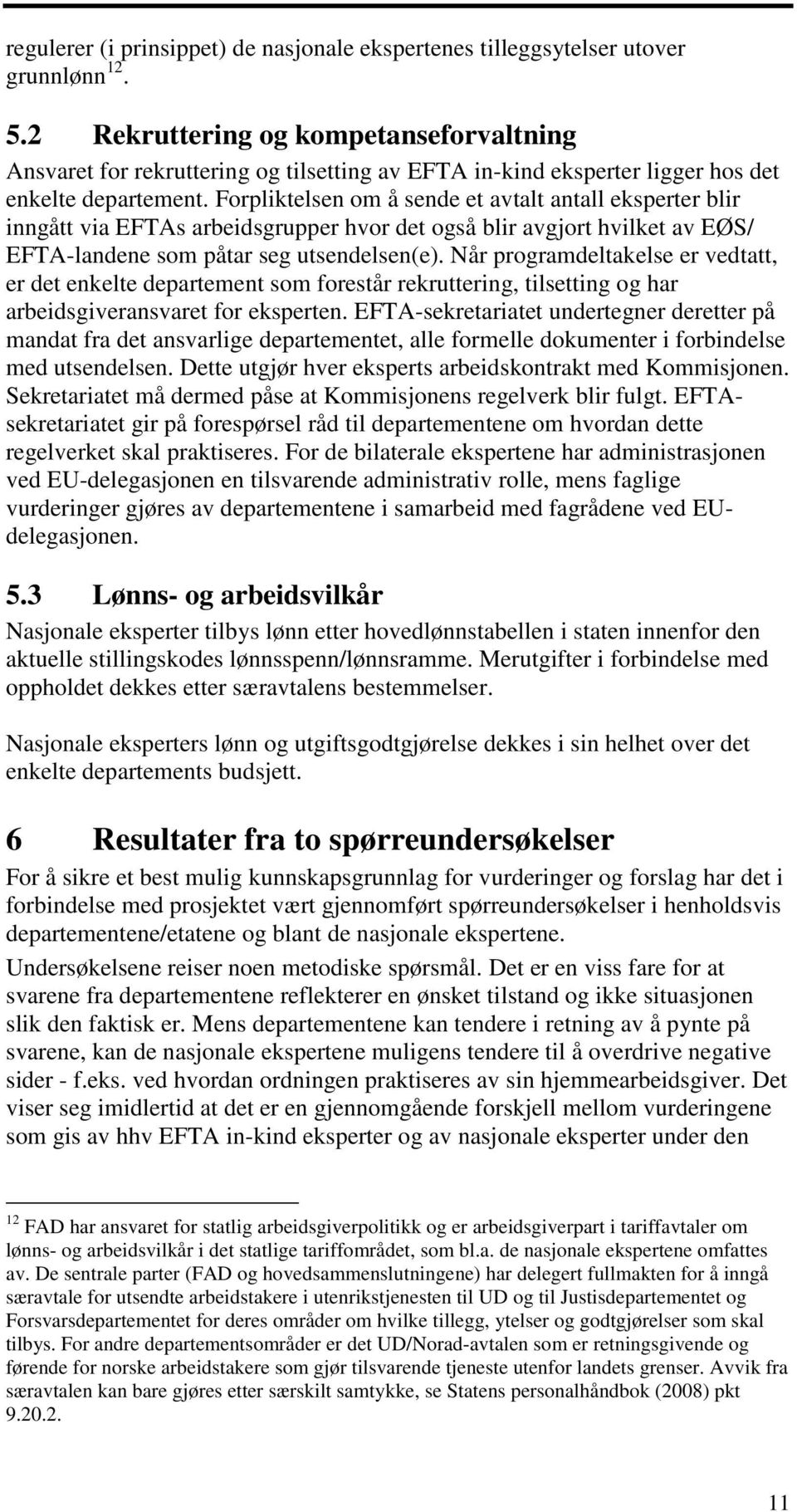 Forpliktelsen om å sende et avtalt antall eksperter blir inngått via EFTAs arbeidsgrupper hvor det også blir avgjort hvilket av EØS/ EFTA-landene som påtar seg utsendelsen(e).