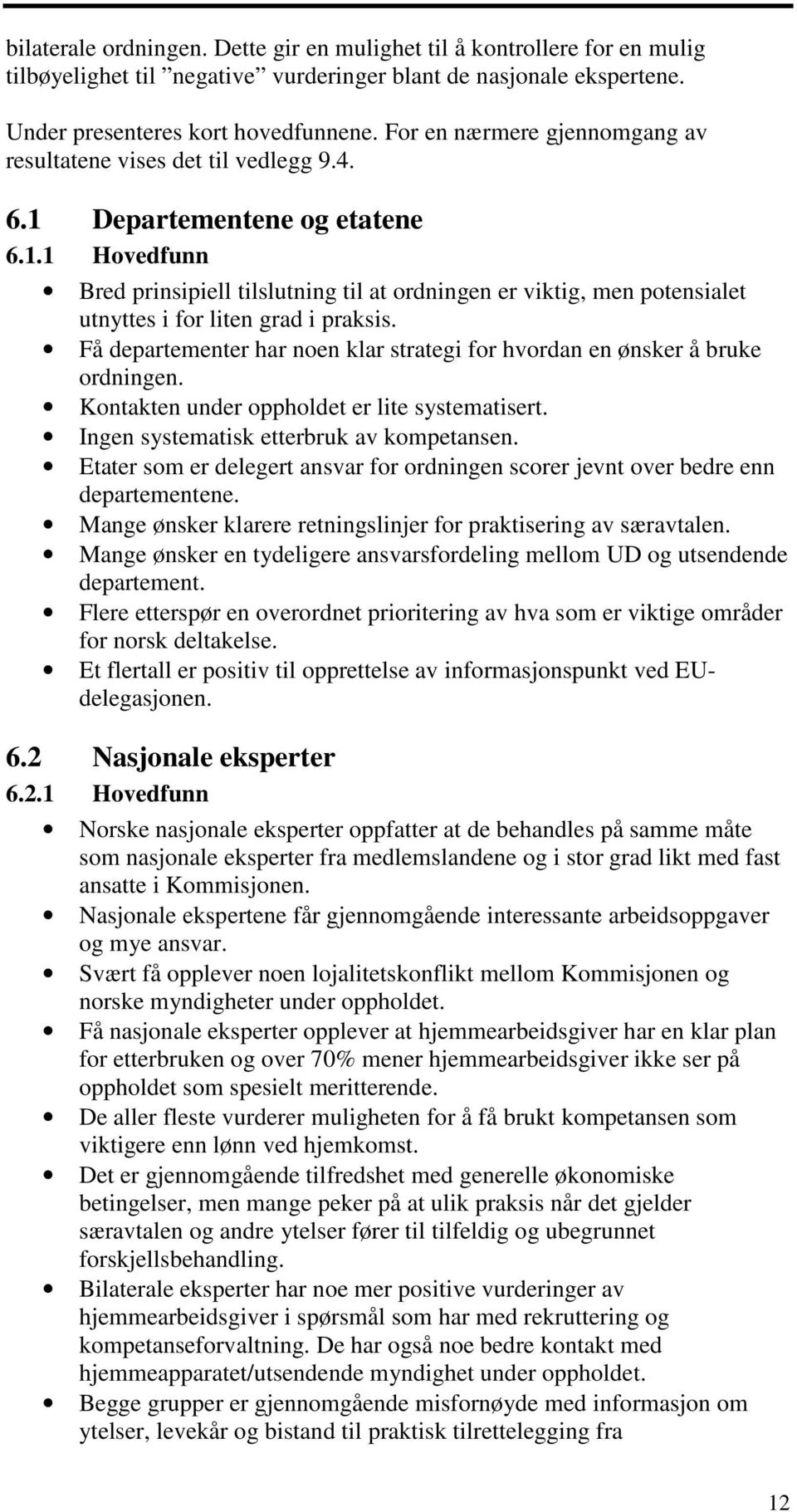 Få departementer har noen klar strategi for hvordan en ønsker å bruke ordningen. Kontakten under oppholdet er lite systematisert. Ingen systematisk etterbruk av kompetansen.